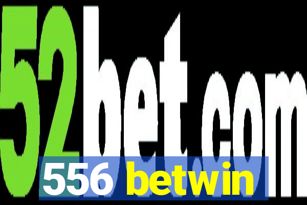 556 betwin